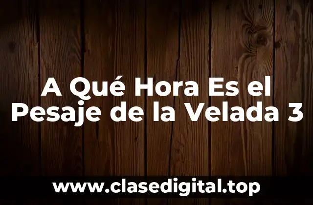 A Qué Hora Es el Pesaje de la Velada 3