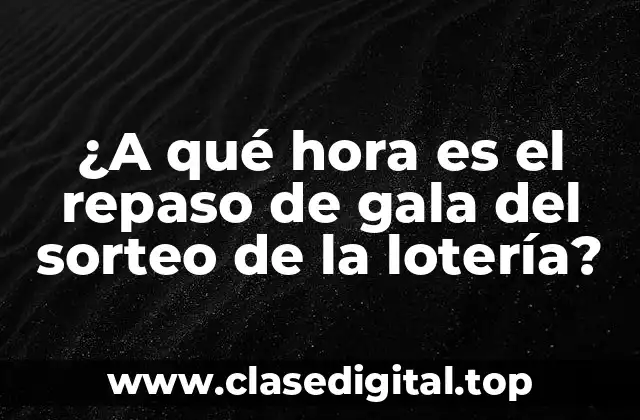 ¿A qué hora es el repaso de gala del sorteo de la lotería?