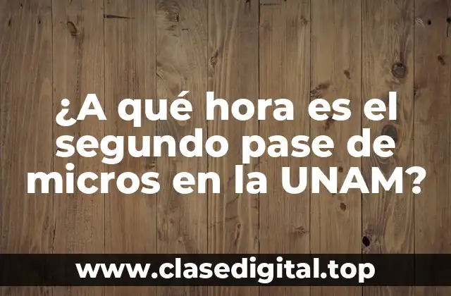 ¿A qué hora es el segundo pase de micros en la UNAM?