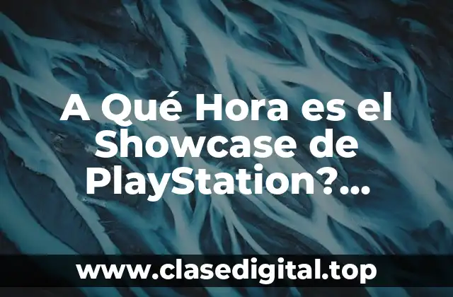 A Qué Hora es el Showcase de PlayStation? Noticias y Anuncios de la Industria de los Videojuegos