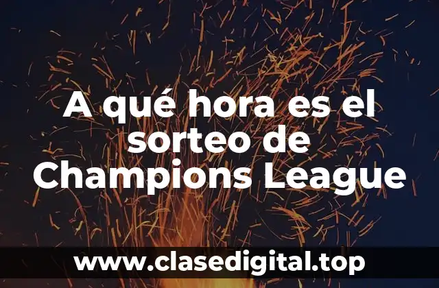 A qué hora es el sorteo de Champions League