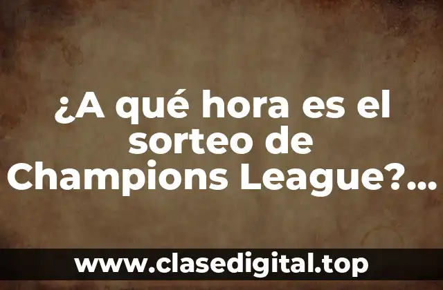 ¿A qué hora es el sorteo de Champions League? | UEFA Champions League