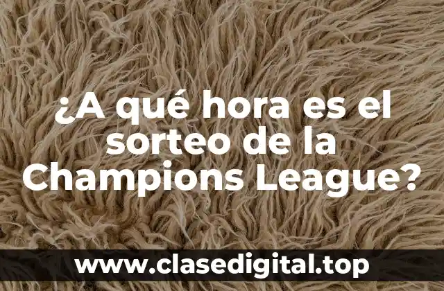 ¿A qué hora es el sorteo de la Champions League?