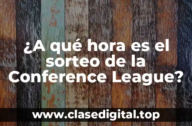 ¿A qué hora es el sorteo de la Conference League?