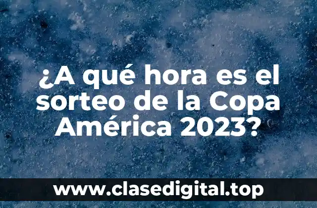 ¿A qué hora es el sorteo de la Copa América 2023?