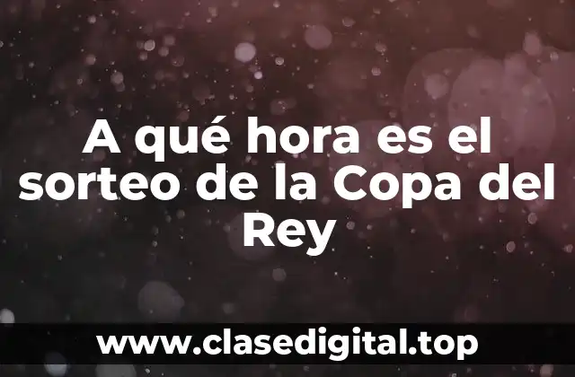 A qué hora es el sorteo de la Copa del Rey