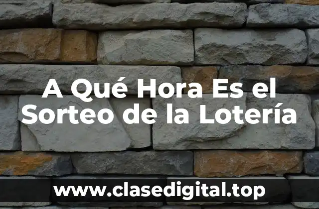 A Qué Hora Es el Sorteo de la Lotería