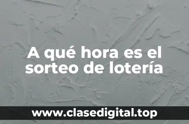 A qué hora es el sorteo de lotería
