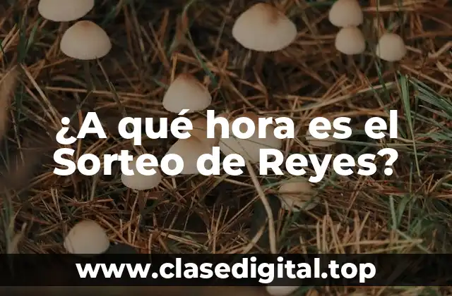 ¿A qué hora es el Sorteo de Reyes?