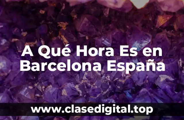 A Qué Hora Es en Barcelona España