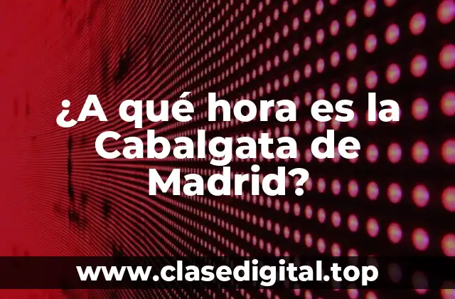 ¿A qué hora es la Cabalgata de Madrid?