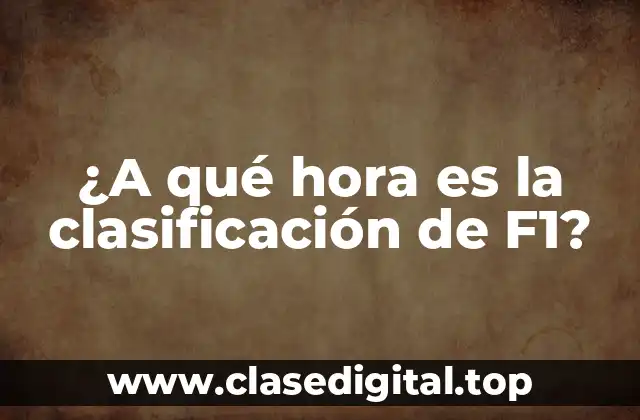 ¿A qué hora es la clasificación de F1?