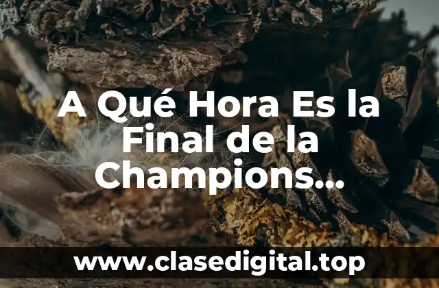 A Qué Hora Es la Final de la Champions Femenina