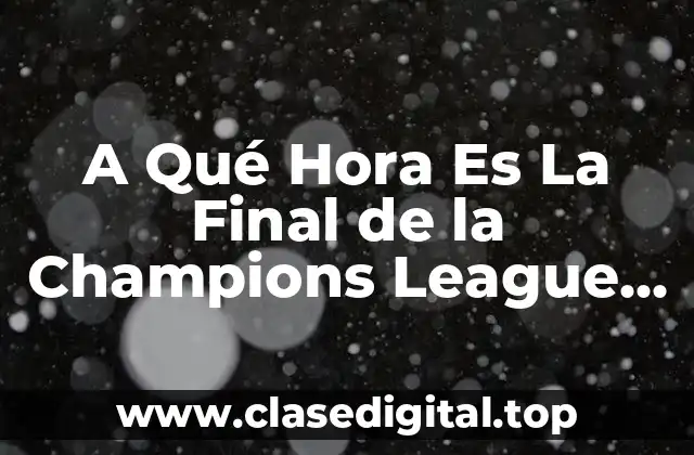A Qué Hora Es La Final de la Champions League 2023
