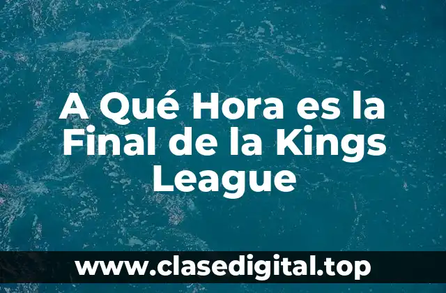 A Qué Hora es la Final de la Kings League