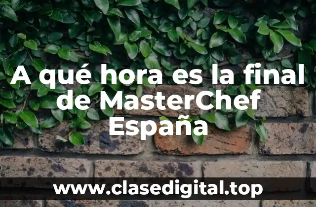 A qué hora es la final de MasterChef España
