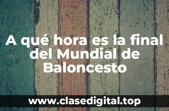 La importancia de la final del Mundial de Baloncesto