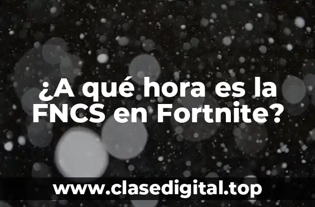 ¿A qué hora es la FNCS en Fortnite?