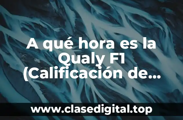 A qué hora es la Qualy F1 (Calificación de Fórmula 1)