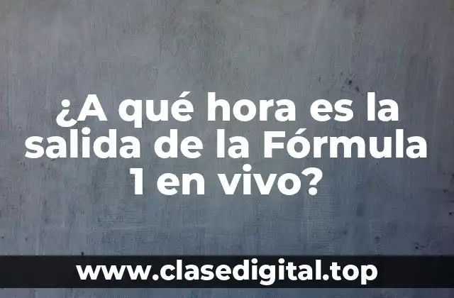 ¿A qué hora es la salida de la Fórmula 1 en vivo?