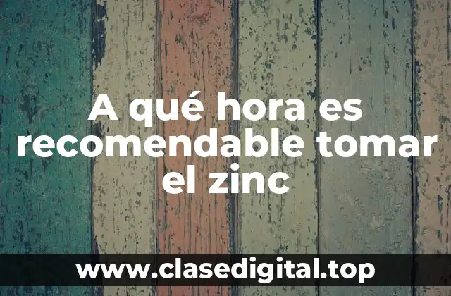 A qué hora es recomendable tomar el zinc