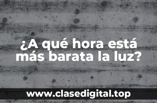 ¿A qué hora está más barata la luz?