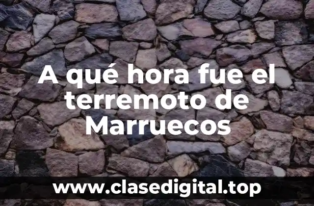 A qué hora fue el terremoto de Marruecos