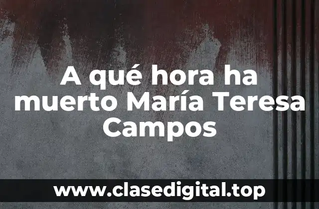 A qué hora ha muerto María Teresa Campos