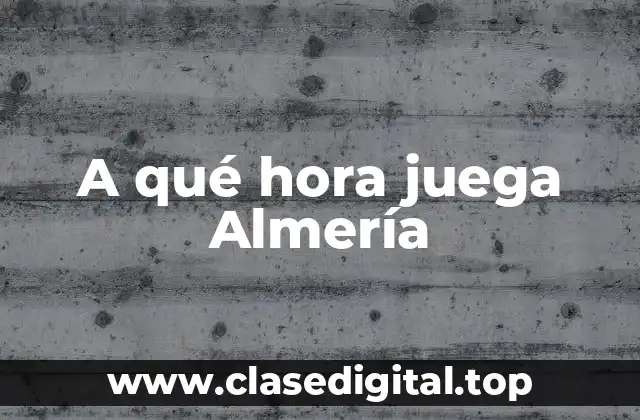 A qué hora juega Almería