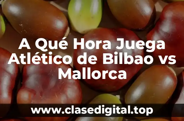 A Qué Hora Juega Atlético de Bilbao vs Mallorca