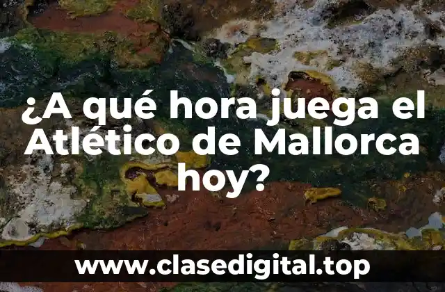 ¿A qué hora juega el Atlético de Mallorca hoy?