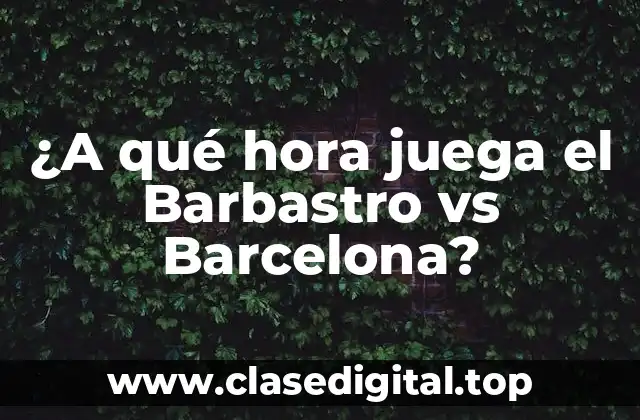 ¿A qué hora juega el Barbastro vs Barcelona?