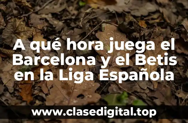 A qué hora juega el Barcelona y el Betis en la Liga Española