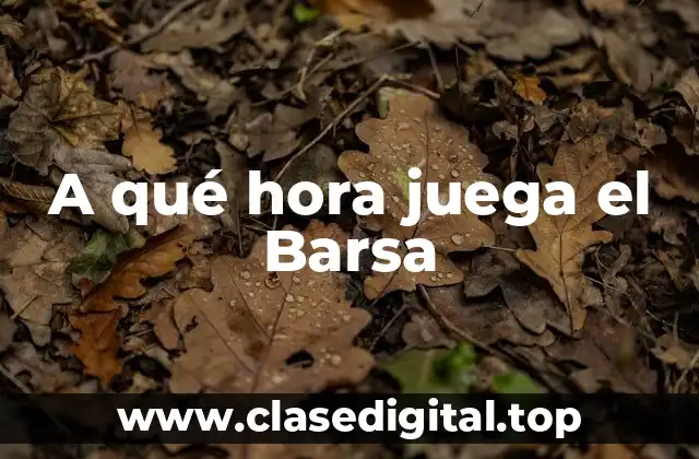 A qué hora juega el Barsa