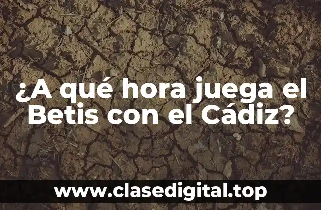 ¿A qué hora juega el Betis con el Cádiz?