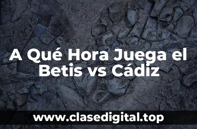 A Qué Hora Juega el Betis vs Cádiz