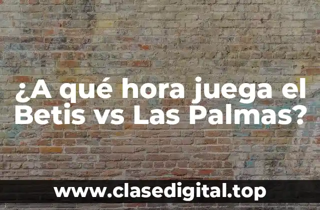 ¿A qué hora juega el Betis vs Las Palmas?