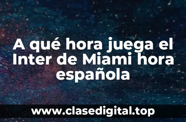 A qué hora juega el Inter de Miami hora española