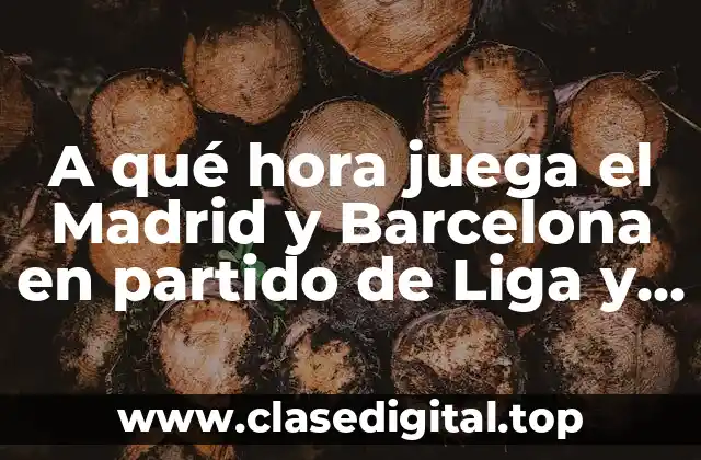 A qué hora juega el Madrid y Barcelona en partido de Liga y Champions