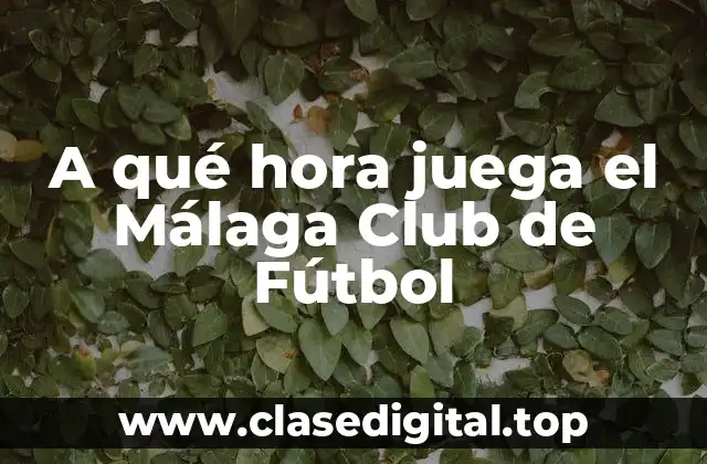 A qué hora juega el Málaga Club de Fútbol