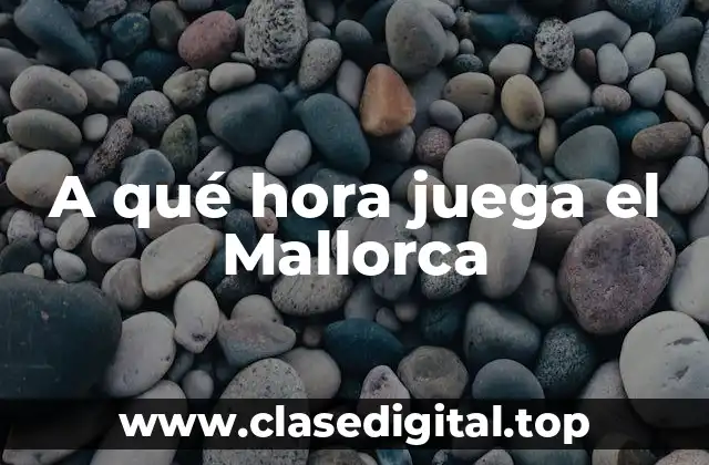 A qué hora juega el Mallorca