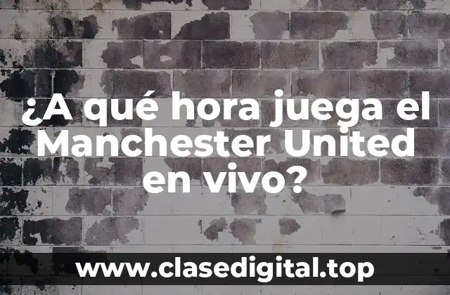 ¿A qué hora juega el Manchester United en vivo?