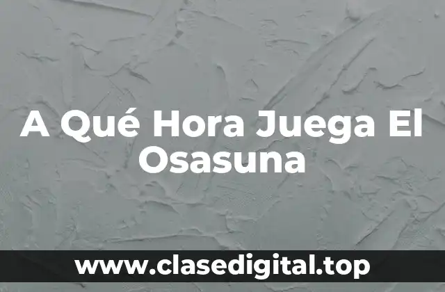 A Qué Hora Juega El Osasuna