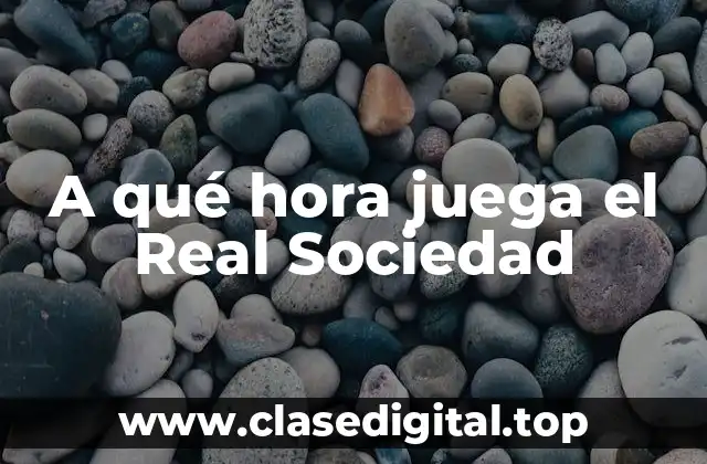A qué hora juega el Real Sociedad