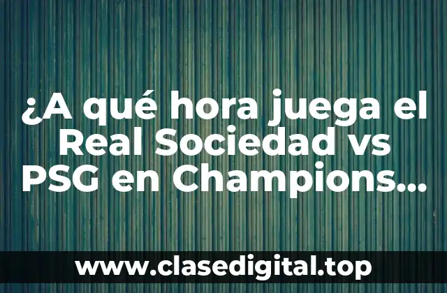 ¿A qué hora juega el Real Sociedad vs PSG en Champions League?
