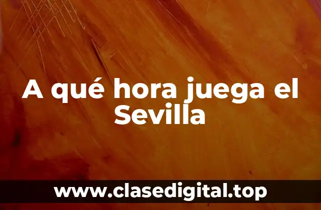 A qué hora juega el Sevilla