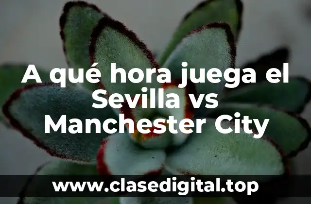 A qué hora juega el Sevilla vs Manchester City
