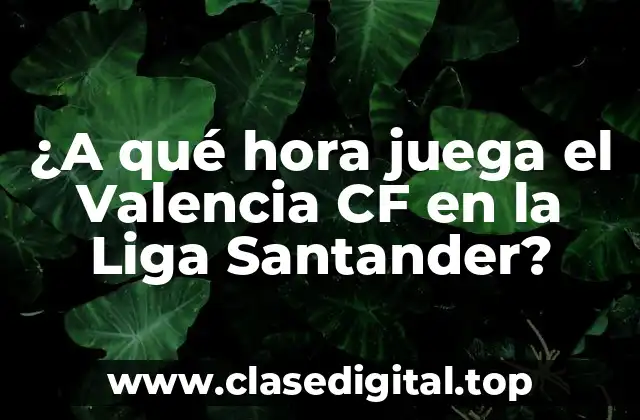 ¿A qué hora juega el Valencia CF en la Liga Santander?