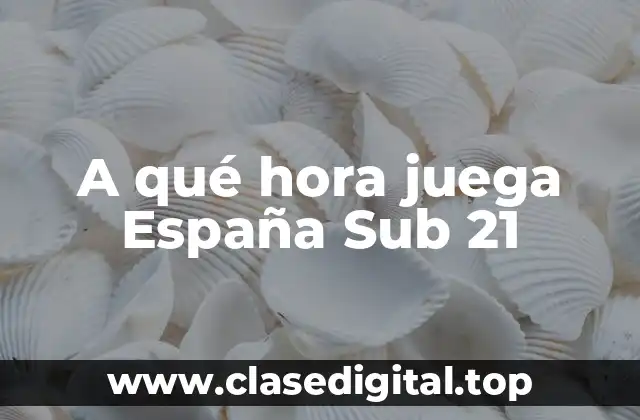 A qué hora juega España Sub 21