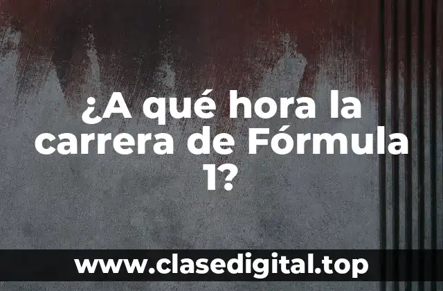¿A qué hora la carrera de Fórmula 1?